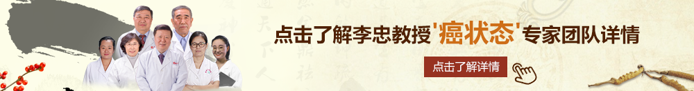 使劲揉我的逼和奶北京御方堂李忠教授“癌状态”专家团队详细信息